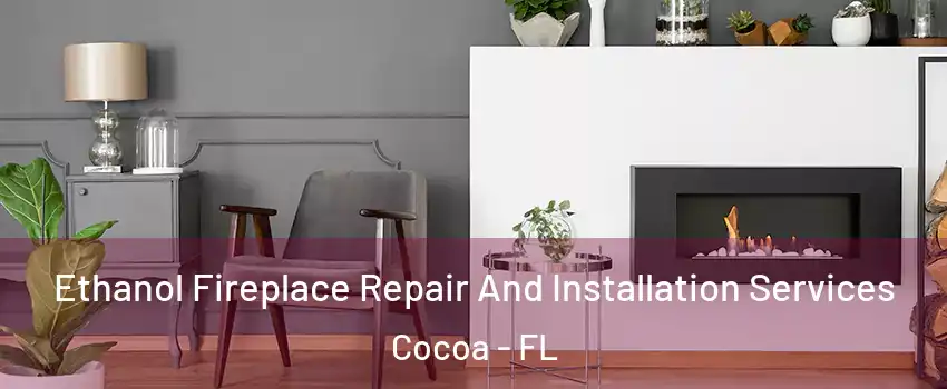 Ethanol Fireplace Repair And Installation Services Cocoa - FL