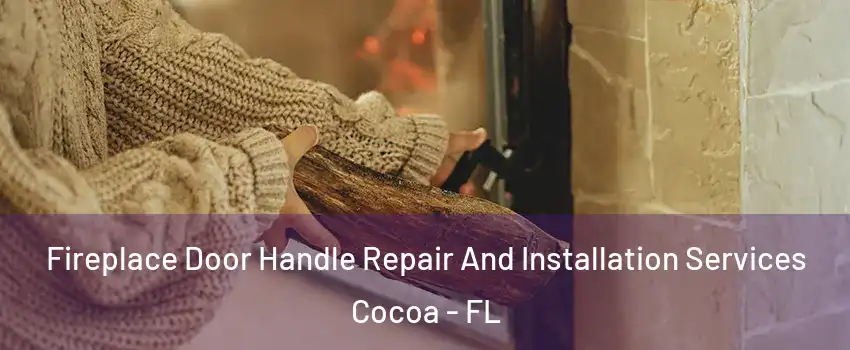  Fireplace Door Handle Repair And Installation Services Cocoa - FL
