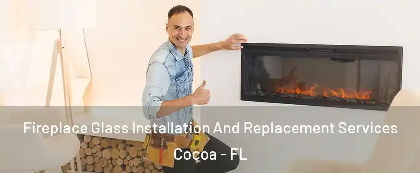  Fireplace Glass Installation And Replacement Services Cocoa - FL