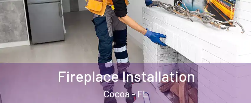  Fireplace Installation Cocoa - FL