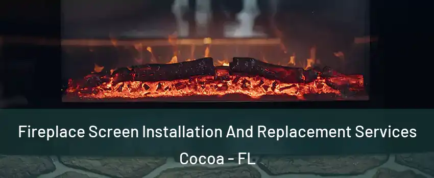  Fireplace Screen Installation And Replacement Services Cocoa - FL