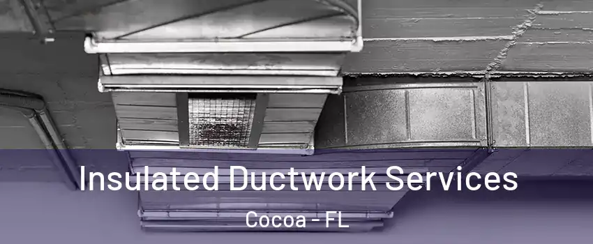  Insulated Ductwork Services Cocoa - FL