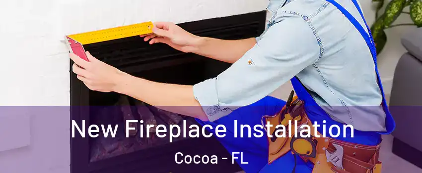  New Fireplace Installation Cocoa - FL