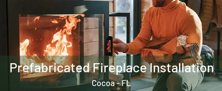  Prefabricated Fireplace Installation Cocoa - FL