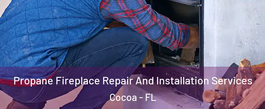  Propane Fireplace Repair And Installation Services Cocoa - FL