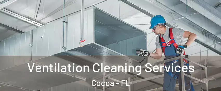 Ventilation Cleaning Services Cocoa - FL