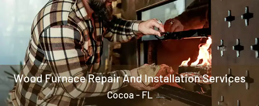 Wood Furnace Repair And Installation Services Cocoa - FL